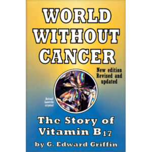 World Without Cancer: The Story of Vitamin B17